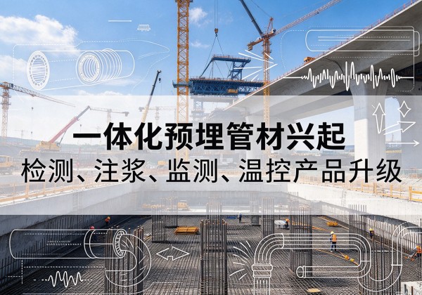 集宁一体化管材产品兴起，声测注浆一体管、多功能预埋管应用增多